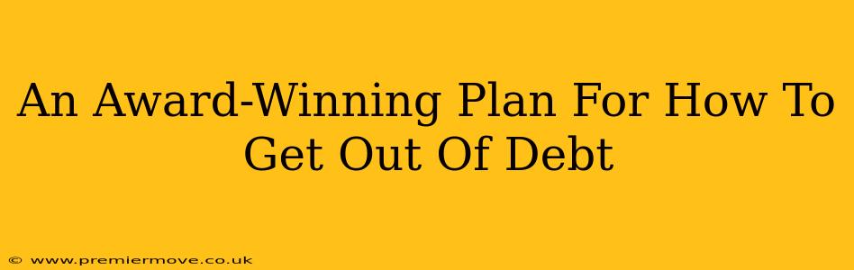 An Award-Winning Plan For How To Get Out Of Debt