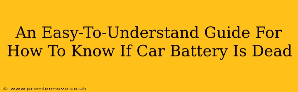 An Easy-To-Understand Guide For How To Know If Car Battery Is Dead