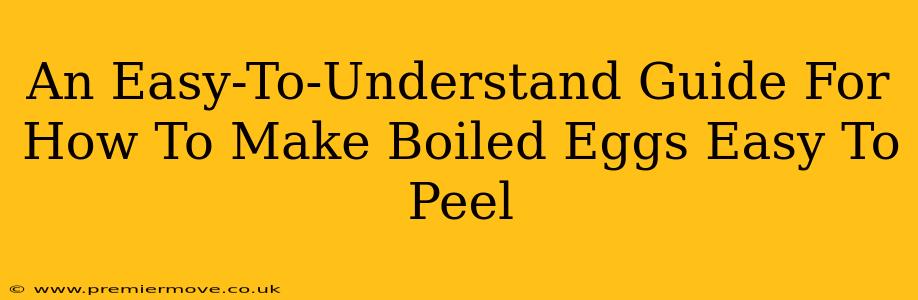 An Easy-To-Understand Guide For How To Make Boiled Eggs Easy To Peel