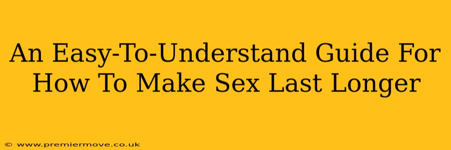 An Easy-To-Understand Guide For How To Make Sex Last Longer