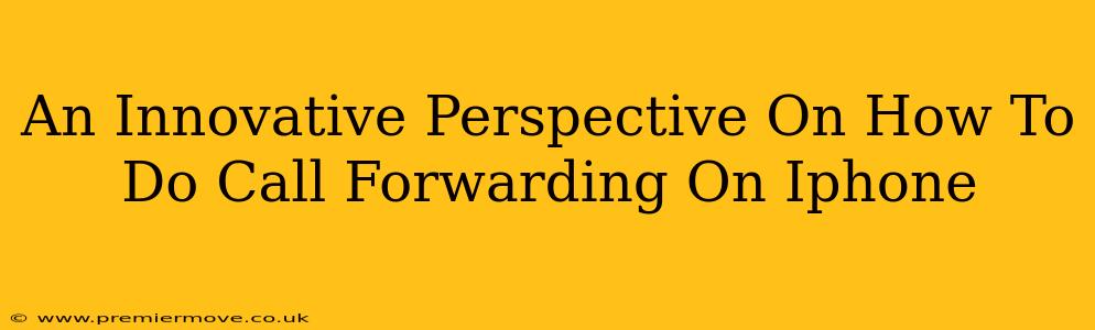 An Innovative Perspective On How To Do Call Forwarding On Iphone