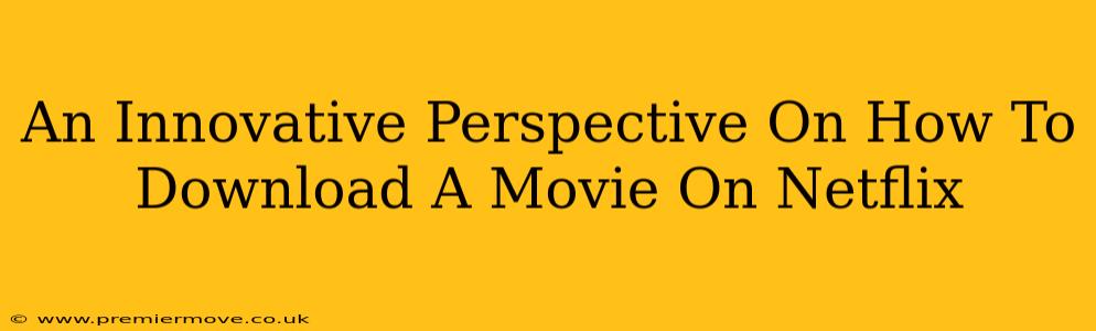 An Innovative Perspective On How To Download A Movie On Netflix