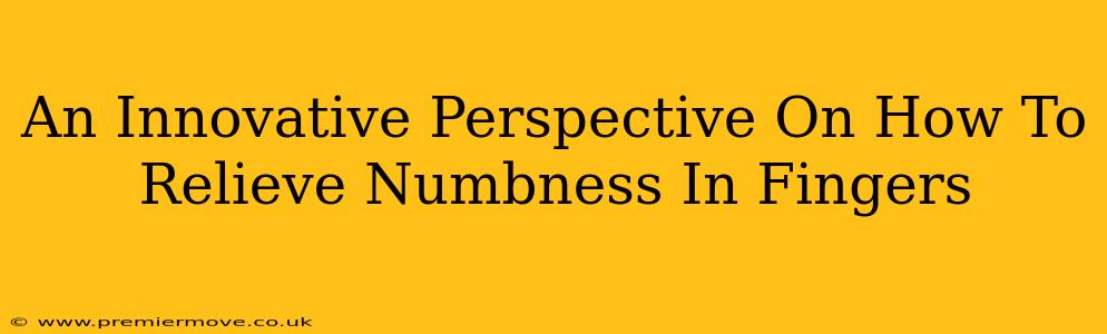 An Innovative Perspective On How To Relieve Numbness In Fingers