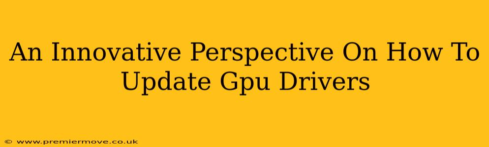 An Innovative Perspective On How To Update Gpu Drivers