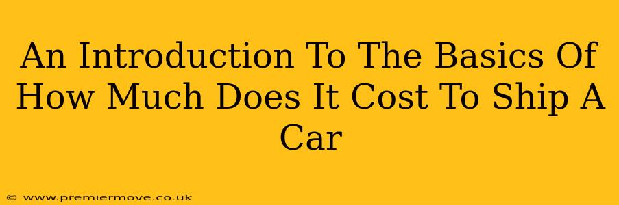 An Introduction To The Basics Of How Much Does It Cost To Ship A Car