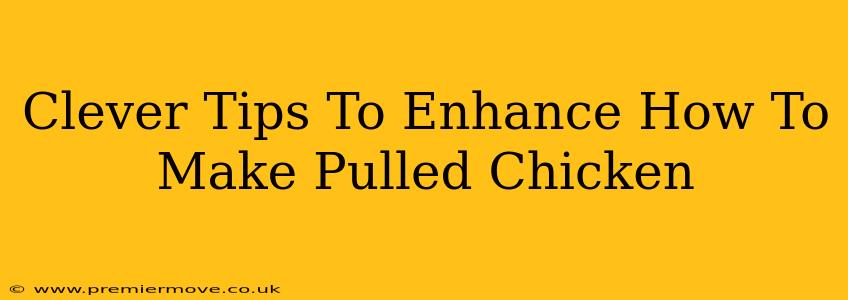 Clever Tips To Enhance How To Make Pulled Chicken