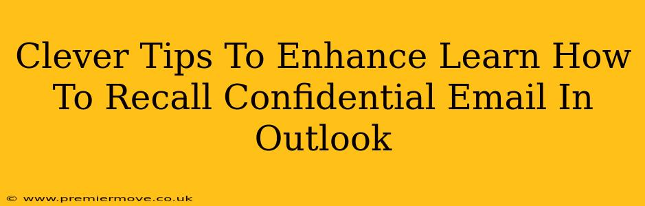 Clever Tips To Enhance Learn How To Recall Confidential Email In Outlook