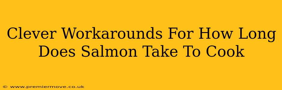 Clever Workarounds For How Long Does Salmon Take To Cook