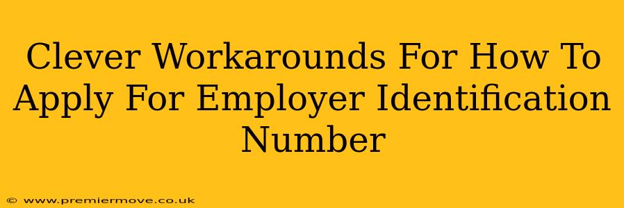 Clever Workarounds For How To Apply For Employer Identification Number