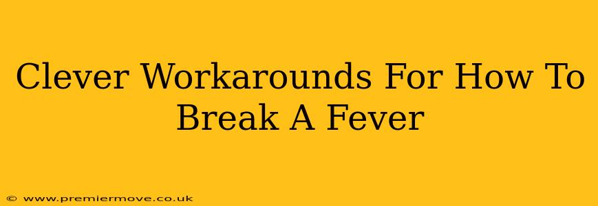 Clever Workarounds For How To Break A Fever