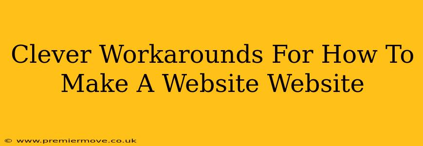 Clever Workarounds For How To Make A Website Website