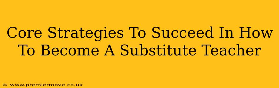 Core Strategies To Succeed In How To Become A Substitute Teacher