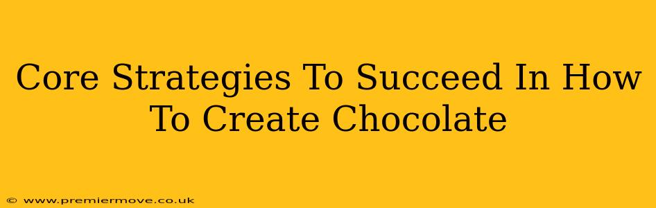 Core Strategies To Succeed In How To Create Chocolate
