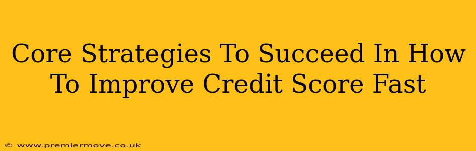 Core Strategies To Succeed In How To Improve Credit Score Fast