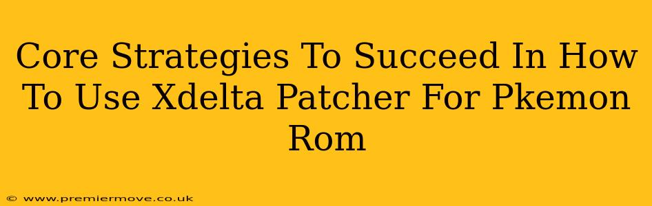 Core Strategies To Succeed In How To Use Xdelta Patcher For Pkemon Rom
