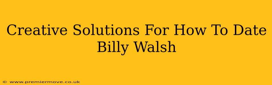 Creative Solutions For How To Date Billy Walsh