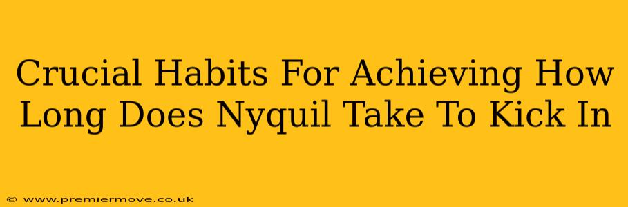 Crucial Habits For Achieving How Long Does Nyquil Take To Kick In