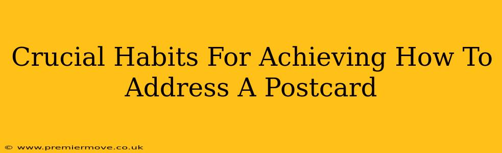 Crucial Habits For Achieving How To Address A Postcard