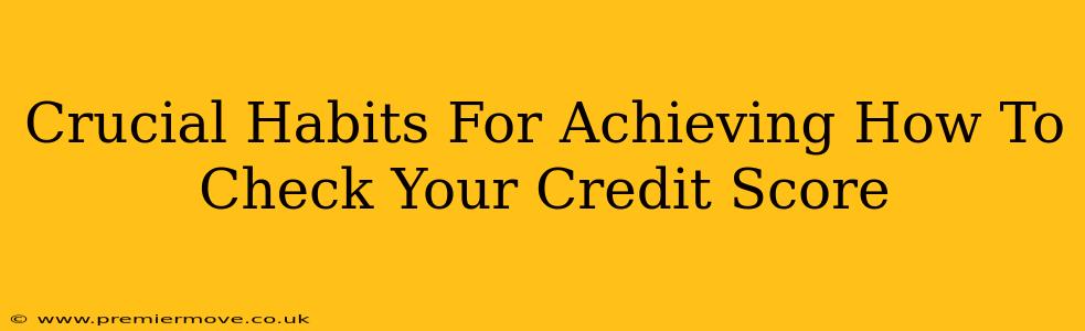 Crucial Habits For Achieving How To Check Your Credit Score