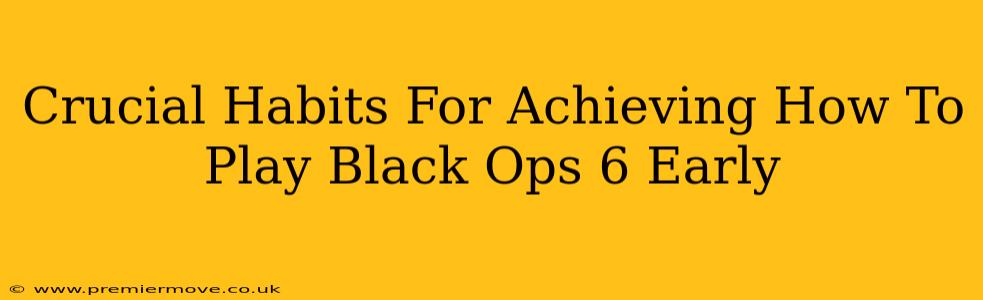 Crucial Habits For Achieving How To Play Black Ops 6 Early
