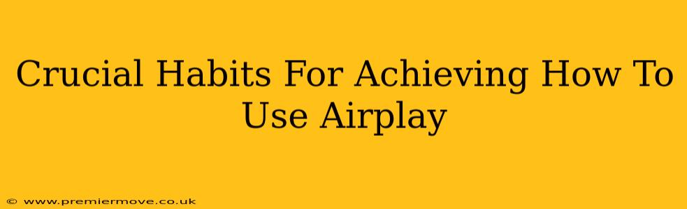 Crucial Habits For Achieving How To Use Airplay