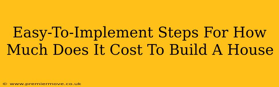 Easy-To-Implement Steps For How Much Does It Cost To Build A House