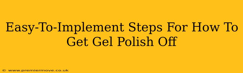 Easy-To-Implement Steps For How To Get Gel Polish Off