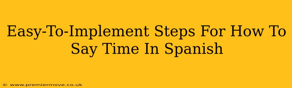 Easy-To-Implement Steps For How To Say Time In Spanish