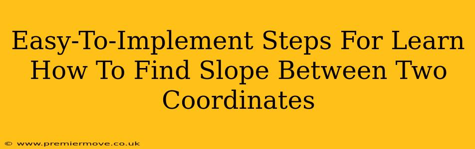 Easy-To-Implement Steps For Learn How To Find Slope Between Two Coordinates