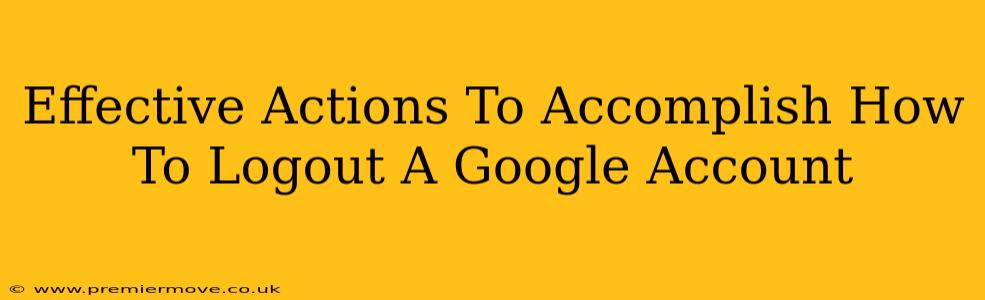 Effective Actions To Accomplish How To Logout A Google Account