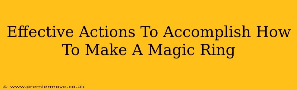 Effective Actions To Accomplish How To Make A Magic Ring