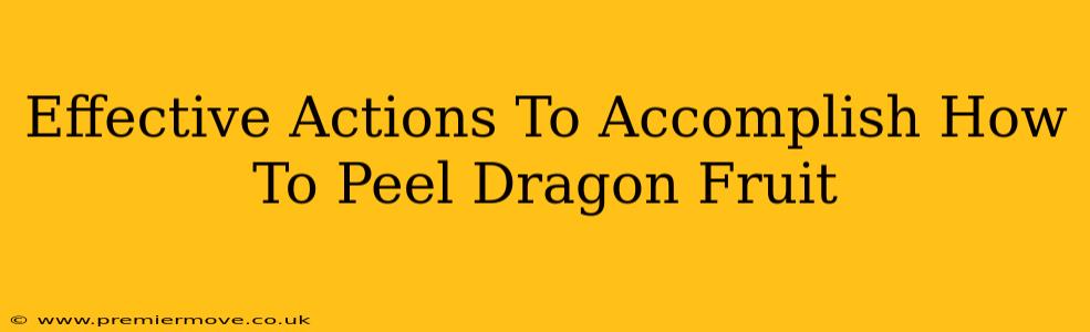 Effective Actions To Accomplish How To Peel Dragon Fruit