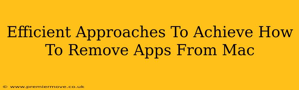 Efficient Approaches To Achieve How To Remove Apps From Mac