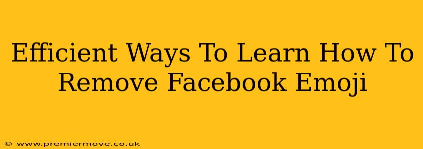 Efficient Ways To Learn How To Remove Facebook Emoji
