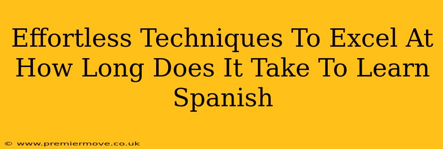 Effortless Techniques To Excel At How Long Does It Take To Learn Spanish