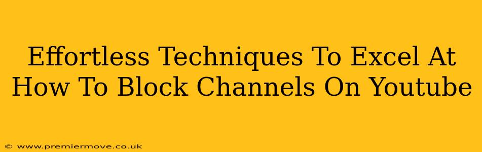Effortless Techniques To Excel At How To Block Channels On Youtube