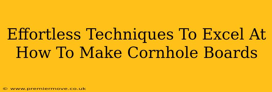 Effortless Techniques To Excel At How To Make Cornhole Boards