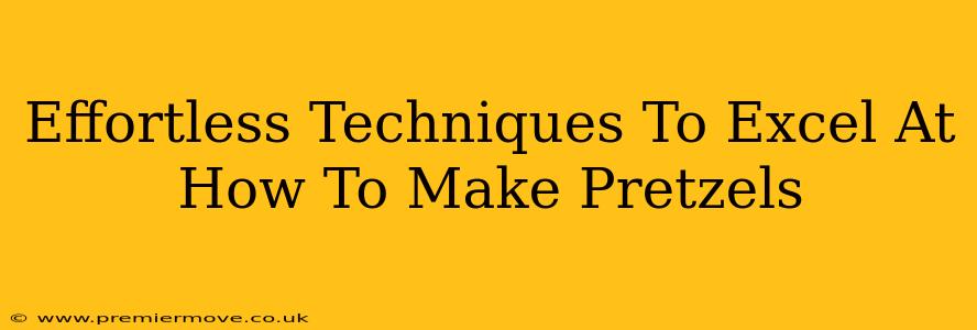 Effortless Techniques To Excel At How To Make Pretzels