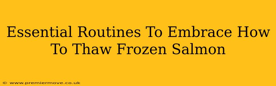 Essential Routines To Embrace How To Thaw Frozen Salmon