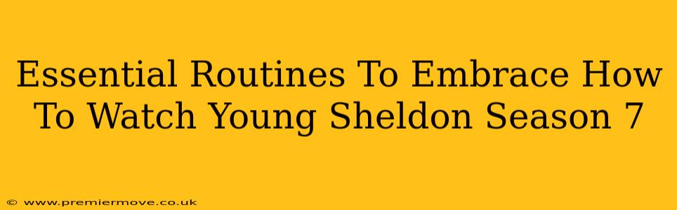 Essential Routines To Embrace How To Watch Young Sheldon Season 7