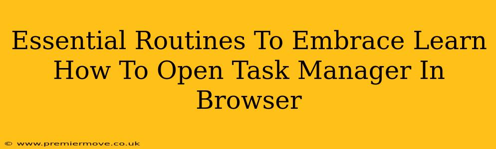 Essential Routines To Embrace Learn How To Open Task Manager In Browser
