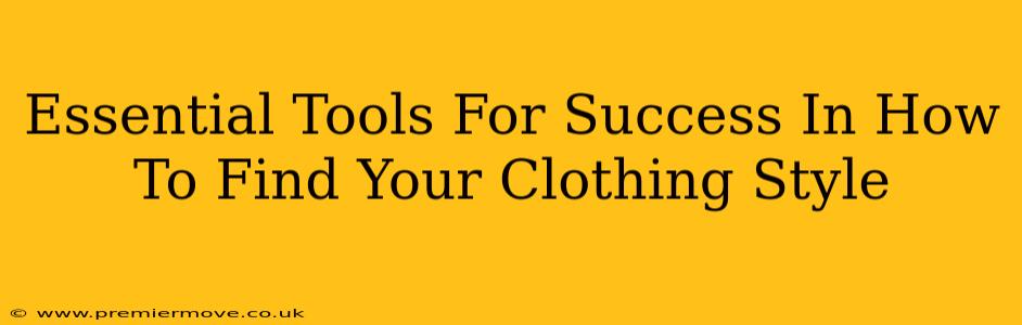 Essential Tools For Success In How To Find Your Clothing Style