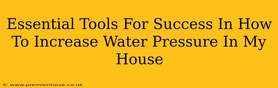 Essential Tools For Success In How To Increase Water Pressure In My House