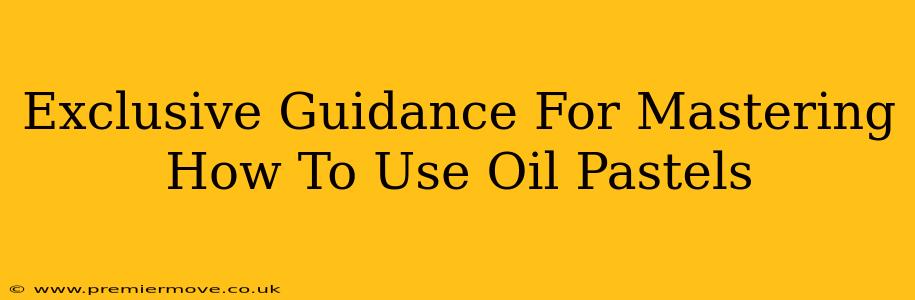 Exclusive Guidance For Mastering How To Use Oil Pastels