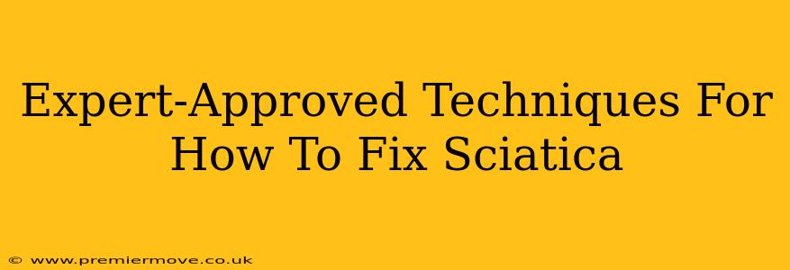 Expert-Approved Techniques For How To Fix Sciatica
