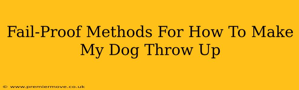 Fail-Proof Methods For How To Make My Dog Throw Up