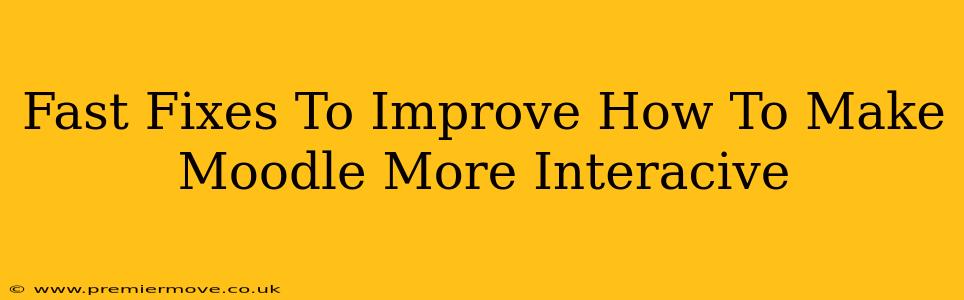 Fast Fixes To Improve How To Make Moodle More Interacive