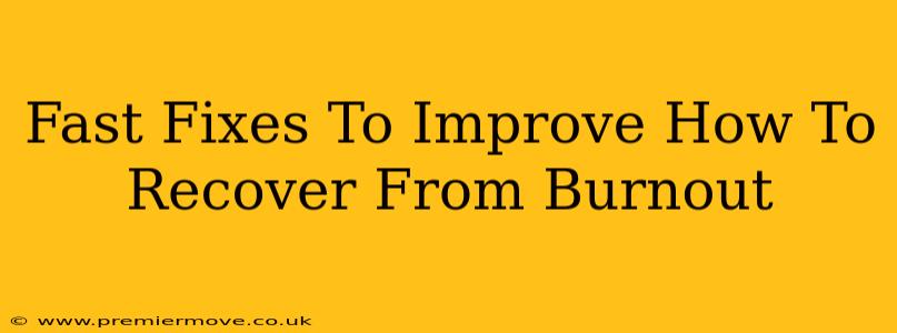 Fast Fixes To Improve How To Recover From Burnout
