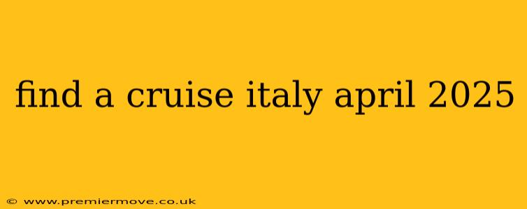 find a cruise italy april 2025
