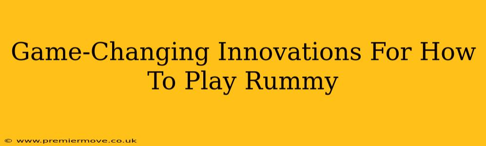Game-Changing Innovations For How To Play Rummy
